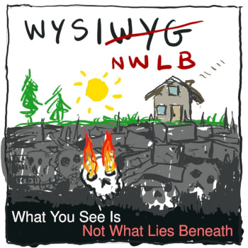 Graphic depicts a child-like drawing of a sunny scene with a house, but underneath the ground is a pile of rubble and a flaming skull. The text reads WYSINWLB: What You See Is Not What Lies Beneath